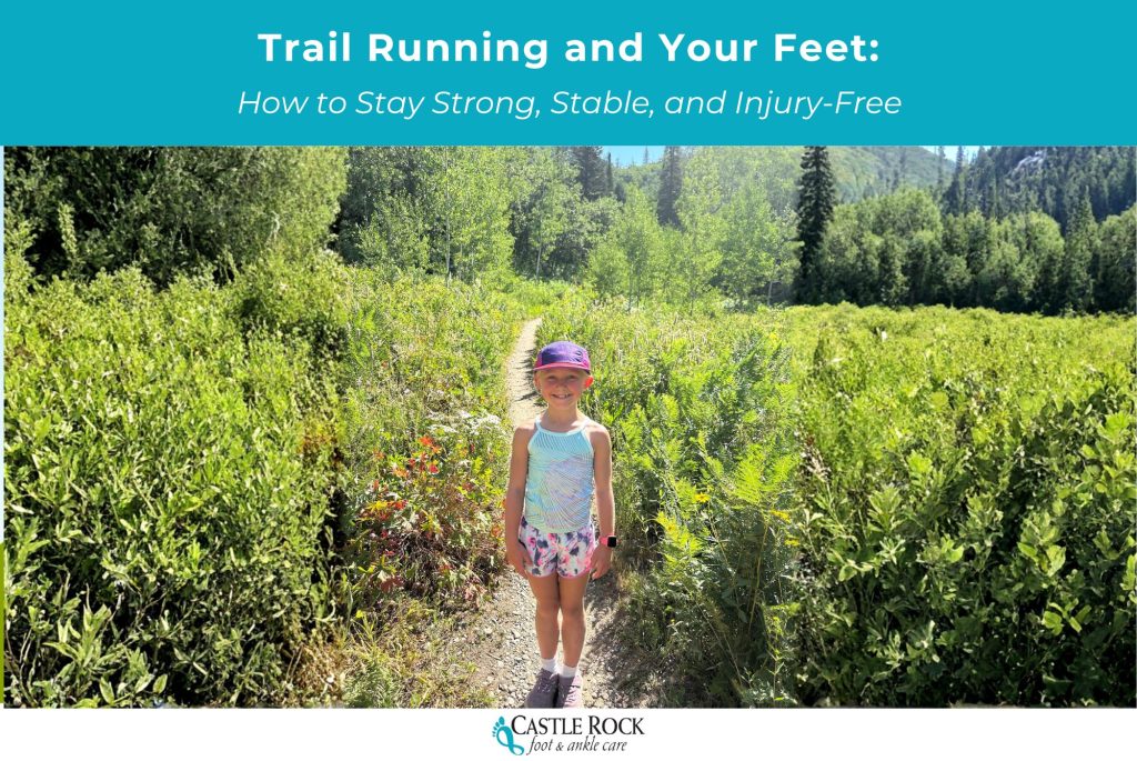 Trail Running and Your Feet: How to Stay Strong, Stable, and Injury-Free